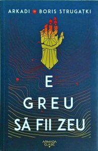 Arkadi Strugatki - E greu sa fii zeu