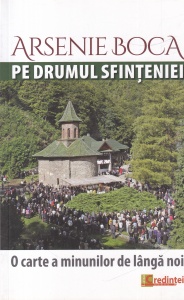 Arsenie Boca - Pe drumul sfinteniei. O carte a minunilor de langa noi