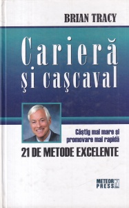 Brian Tracy - Cariera si cascaval. Castig mai mare si promovare mai rapida: 21 de metode excelente