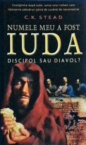 C. K. Stead - Numele meu a fost Iuda, discipol sau diavol?