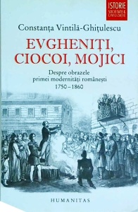 Constanta Vintila Ghitulescu - Evgheniti, ciocoi, mojici. Despre obrazele primei modernitati romanesti 1750-1860