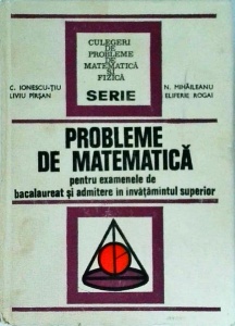 Constantin Ionescu-Tiu - Probleme de matematica pentru examenele de bacalaureat si admitere in invatamantul superior