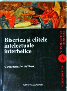 Constantin Mihai - Biserica si elitele intelectuale interbelice
