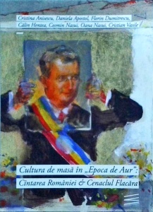 Cristina Anisescu, Daniela Apostol, Florin Dumitrescu, Calin Hentea, Cosmin Nasui, Oana Nasui, Cristian Vasile - Cultura de masa in „Epoca de Aur”. Cantarea Romaniei si Cenaclul Flacara