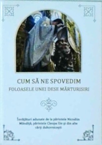 Cum sa ne spovedim. Foloasele unei dese marturisiri. Invataturi adunate de la parintele Nicodim Mandita, parintele Cleopa Ilie si din alte carti duhovnicesti -