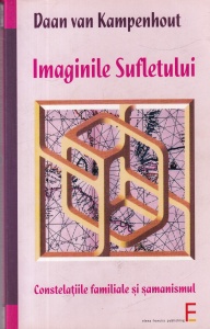 Daan van Kampenhout - Imaginile Sufletului. Constelatiile familiale si samanismul