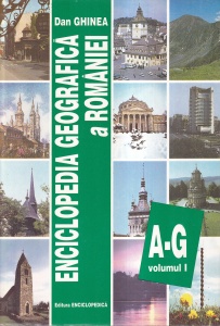 Dan Ghinea - Enciclopedia geografica a Romaniei, volumul 1 (A-G)