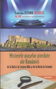 Dan-Silviu Boerescu - Misterele oraselor pierdute ale Romaniei de la Balcic la Cetatea Alba si de la Hotin la Cernauti