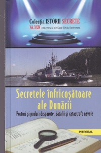 Dan-Silviu Boerescu - Secretele infricosatoare ale Dunarii. Porturi si poduri disparute, batalii si catastrofe navale