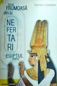 Daniela Firanescu - Mai frumoasa decat Nefertari. Egiptul meu