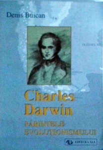 Denis Buican - Charles Darwin. Parintele evolutionismului