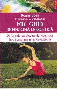 Donna Eden, Dondi Dahlin - Mic ghid de medicina energetica. De la tratarea afectiunilor obisnuite la un program zilnic de exercitii
