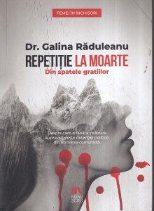 Dr. Galina Raduleanu - Repetitie la moarte. Din spatele gratiilor
