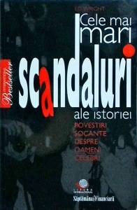 Ed Wright - Cele mai mari scandaluri ale istoriei. Povestiri socante despre oameni celebri
