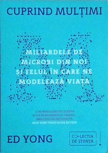 Ed Yong - Cuprind multimi. Miliardele de microbi din noi si felul in care ne modeleaza viata