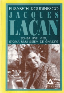 Elisabeth Roudinesco - Jacques Lacan. Schita unei vieti, istoria unui sistem de gandire