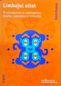 Erich Fromm - Limbajul uitat. O introducere in intelegerea viselor, basmelor si miturilor