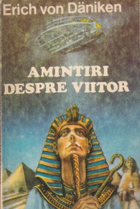 Erich Von Daniken - Amintiri despre viitor. Enigme nedezlegate ale trecutului