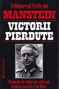 Erich Von Manstein - Victorii pierdute. Memoriile de razboi ale celui mai stralucit general al lui Hitler