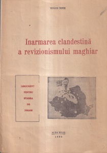 Eugen Toth - Inarmarea clandestina a revizionismului maghiar. Argument pentru starea de veghe