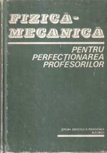 Fizica - Mecanica. Pentru perfectionarea profesorilor