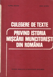 Florea Dragne, Ioan Scurtu - Culegere de texte privind istoria miscarii muncitoresti din Romania (de la inceputuri pana in 1945)