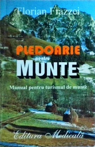 Florian Frazzei - Pledoarie pentru munte. Manual pentru turismul de munte