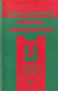 Franz Alexander - Medicina psihosomatica. Conflictele psihice de durata produc imbolnaviri organice ireversibile