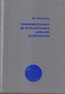 G. Castany - Prospectiunea si exploatarea apelor subterane