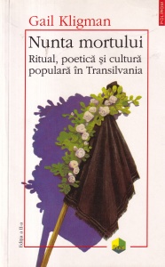Gail Kligman - Nunta mortului. Ritual, poetica si cultura populara in Transilvania