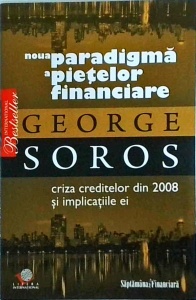 George Soros - Noua paradigma a pietelor financiare. Criza creditelor din 2008 si implicatiile ei