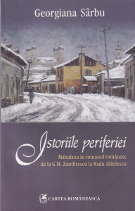 Georgiana Sirbu - Istoriile periferiei. Mahalaua in romanul romanesc de la G.M. Zamfirescu la Radu Aldulescu