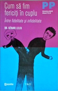 Gerard Leleu - Cum sa fim fericiti in cuplu. Intre fidelitate si infidelitate