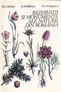 Gh. Mohan, A. Ardelean, M. Georgescu - Rezervatii si monumente ale naturii din Romania