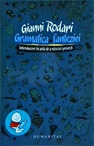 Gianni Rodari - Gramatica fanteziei. Introducere in arta de a nascoci povesti