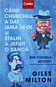 Giles Milton - Cand Churchill a dat iama in oi si Stalin a jefuit o banca. Din culisele istoriei