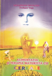 Gregorian Bivolaru - Alimentatia si terapia naturista cu cereale