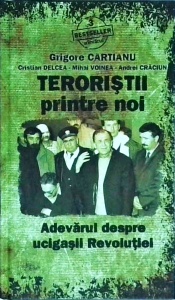 Grigore Cartianu, Andrei Craciun, Cristian Delcea, Mihai Voinea - Teroristii printre noi. Adevarul despre ucigasii Revolutiei