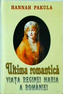 Hannah Pakula - Ultima romantica. Viata Reginei Maria a Romaniei