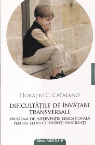 Horatiu C. Catalano - Dificultatile de invatare transversale. Program de interventie educationala pentru elevii cu parinti emigranti