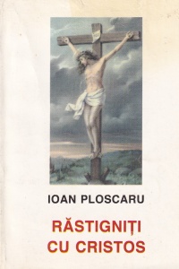 Ioan Ploscaru - Rastigniti cu Cristos