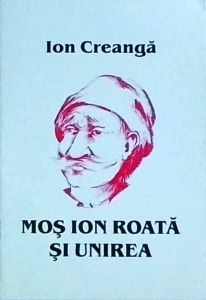 Ion Creanga - Mos Ion Roata si Unirea