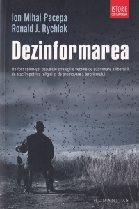 Ion Mihai Pacepa, Ronald J. Rychlak - Dezinformarea. Un fost spion-sef dezvaluie strategiile secrete de subminare a libertatii, de atac impotriva religiei si de promovare a terorismului