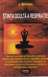 J. Boisson - Stiinta oculta a respiratiei. Manual complet al filozofiei orientale pentru dezvoltarea fizica, mentala, psihica si spirituala prin controlul inteligent al respiratiei si prin conducerea practica a fortelor sale ascunse