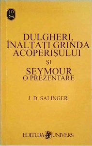 J. D. Salinger - Dulgheri, inaltati grinda acoperisului si Seymour, o prezentare