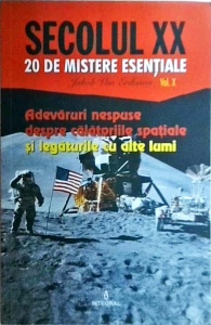 Jacob Van Eriksson - Secolul XX. 20 de mistere esentiale, volumul 10. Adevaruri nespuse despre calatoriile spatiale si legaturile cu alte lumi