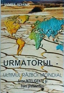 James Adams - Urmatorul- Ultimul Razboi Mondial. Arme inteligente si front pretutindeni