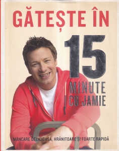 Jamie Oliver - Gateste in 15 minute cu Jamie. Mancare delicioasa, hranitoare si foarte rapida