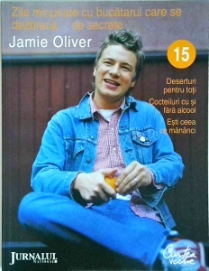 Jamie Oliver - Zile minunate cu bucataruL.., volumul 15. Deserturi pentru toti, cocteiluri cu si fara alcool, esti ceea ce mananci
