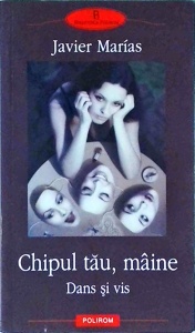 Javier Marias - Chipul tau, maine. Dans si vis